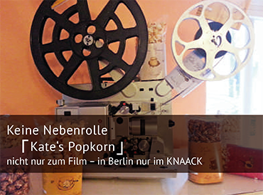 Keine Nebenrolle. Kate's Popcorn. Nicht nur zum Film - in Berlin nur im Knaack